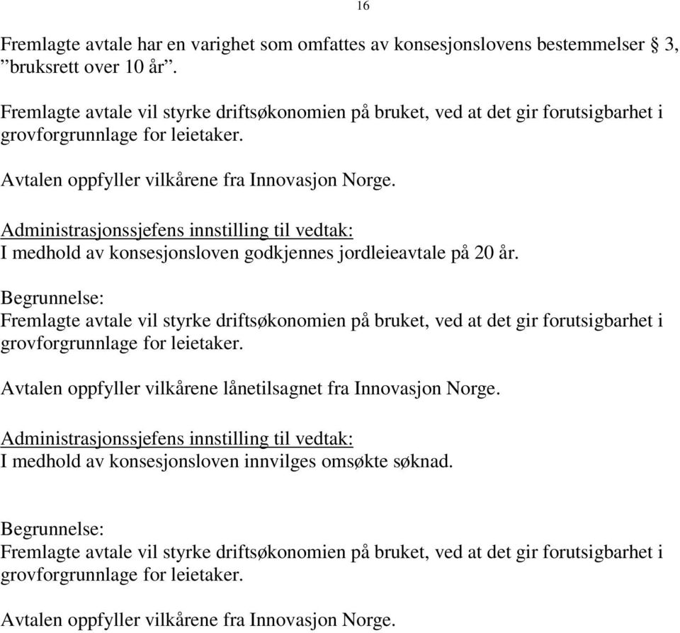 Administrasjonssjefens innstilling til I medhold av konsesjonsloven godkjennes jordleieavtale på 20 år.