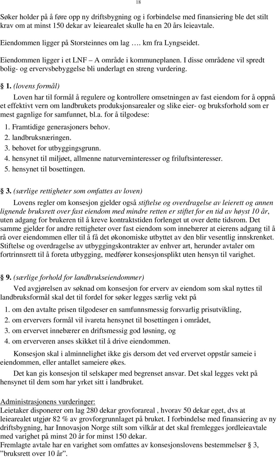 I disse områdene vil spredt bolig- og ervervsbebyggelse bli underlagt en streng vurdering. 1.