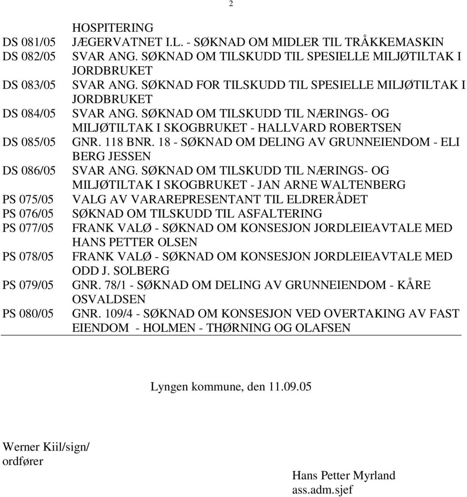 SØKNAD OM TILSKUDD TIL NÆRINGS- OG MILJØTILTAK I SKOGBRUKET - HALLVARD ROBERTSEN GNR. 118 BNR. 18 - SØKNAD OM DELING AV GRUNNEIENDOM - ELI BERG JESSEN SVAR ANG.