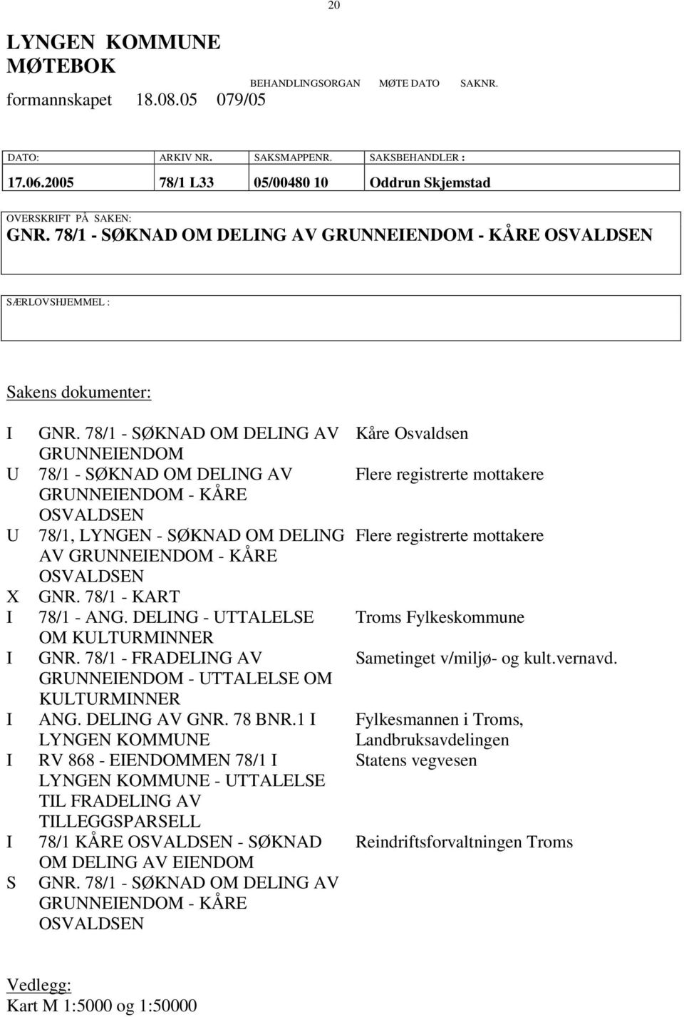 78/1 - SØKNAD OM DELING AV GRUNNEIENDOM 78/1 - SØKNAD OM DELING AV GRUNNEIENDOM - KÅRE OSVALDSEN 78/1, LYNGEN - SØKNAD OM DELING AV GRUNNEIENDOM - KÅRE OSVALDSEN GNR. 78/1 - KART 78/1 - ANG.