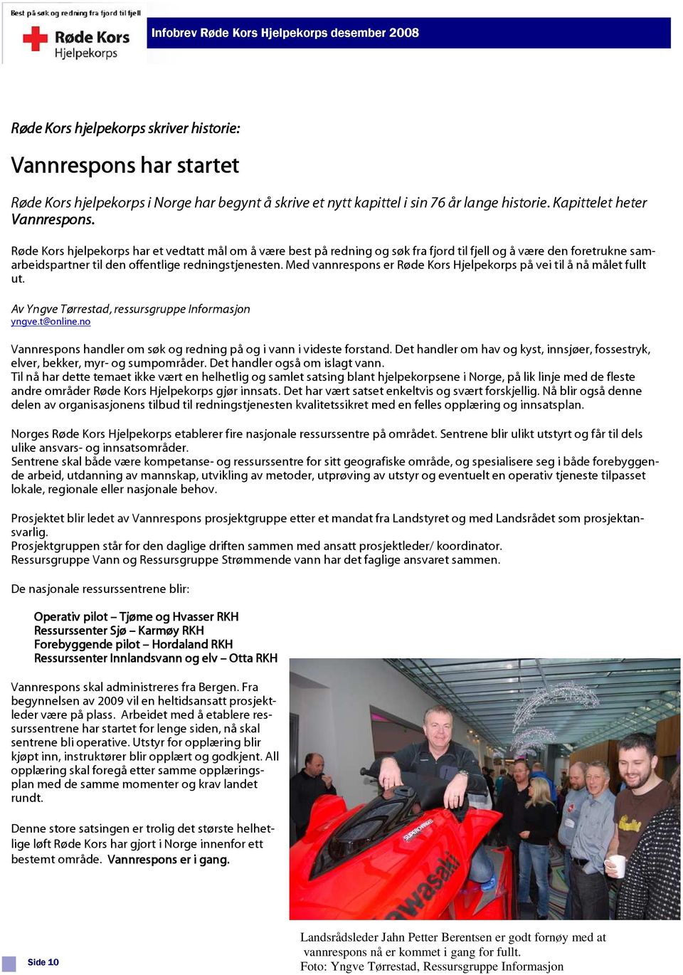 Med vannrespons er Røde Kors Hjelpekorps på vei til å nå målet fullt ut. Av Yngve Tørrestad, ressursgruppe Informasjon yngve.t@online.