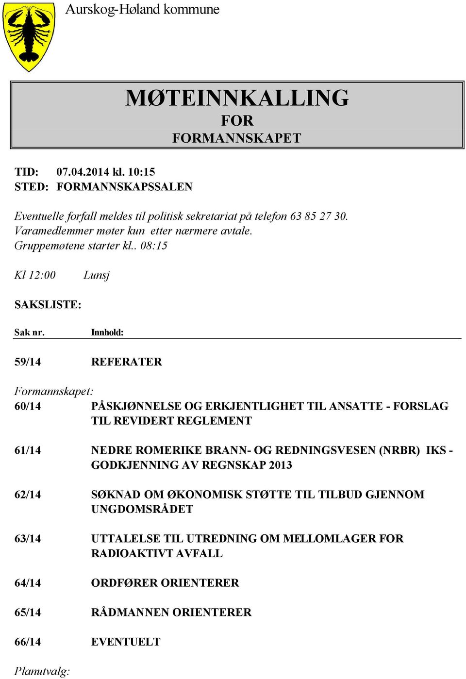 Varamedlemmer møter kun etter nærmere avtale. Gruppemøtene starter kl.. 08:15 Kl 12:00 Lunsj SAKSLISTE: Sak nr.