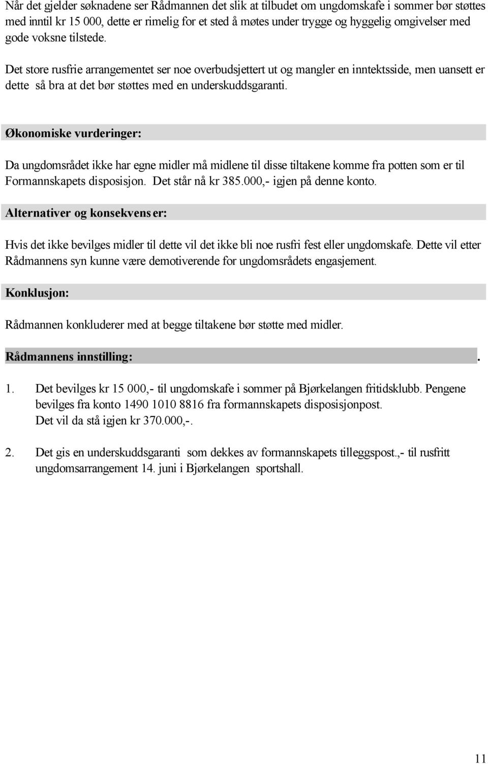 Økonomiske vurderinger: Da ungdomsrådet ikke har egne midler må midlene til disse tiltakene komme fra potten som er til Formannskapets disposisjon. Det står nå kr 385.000,- igjen på denne konto.