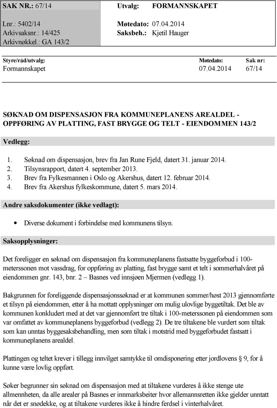 2014 67/14 SØKNAD OM DISPENSASJON FRA KOMMUNEPLANENS AREALDEL - OPPFØRING AV PLATTING, FAST BRYGGE OG TELT - EIENDOMMEN 143/2 Vedlegg: 1. Søknad om dispensasjon, brev fra Jan Rune Fjeld, datert 31.