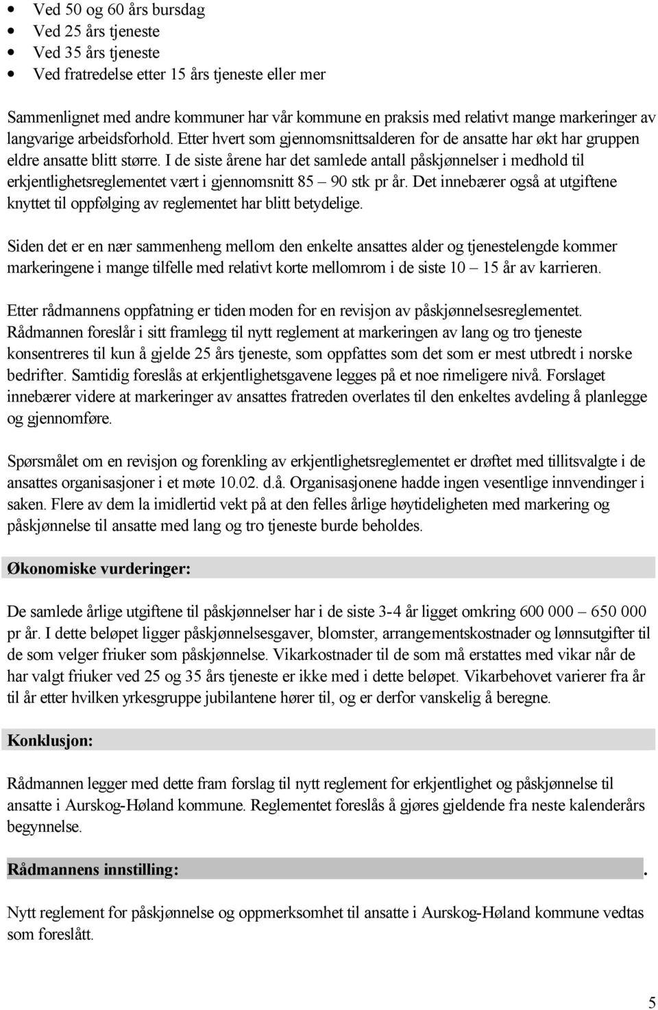 I de siste årene har det samlede antall påskjønnelser i medhold til erkjentlighetsreglementet vært i gjennomsnitt 85 90 stk pr år.