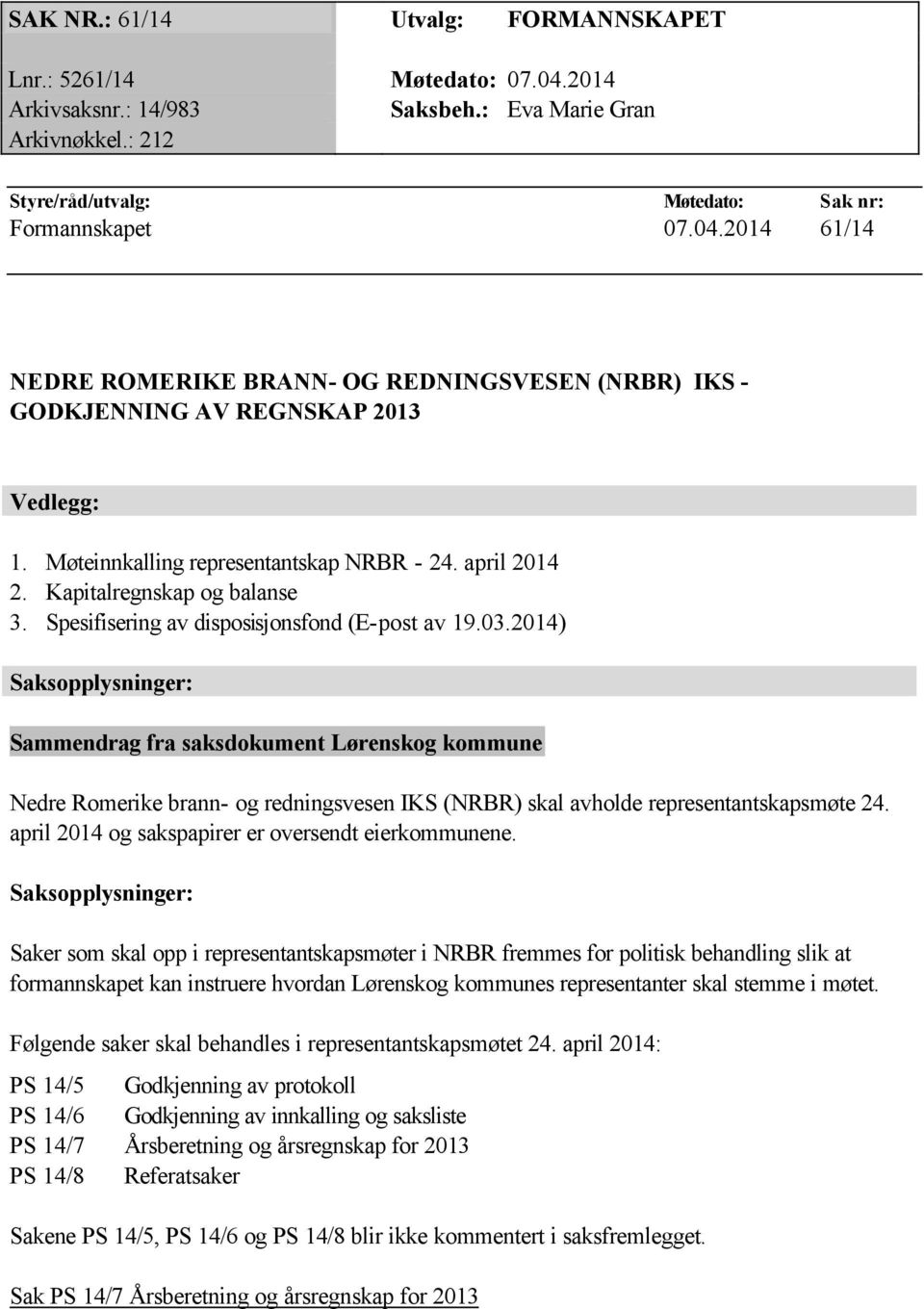 2014) Saksopplysninger: Sammendrag fra saksdokument Lørenskog kommune Nedre Romerike brann- og redningsvesen IKS (NRBR) skal avholde representantskapsmøte 24.