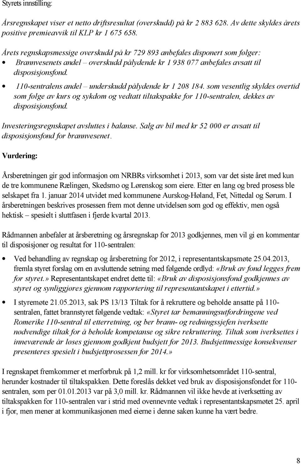 110-sentralens andel underskudd pålydende kr 1 208 184. som vesentlig skyldes overtid som følge av kurs og sykdom og vedtatt tiltakspakke for 110-sentralen, dekkes av disposisjonsfond.