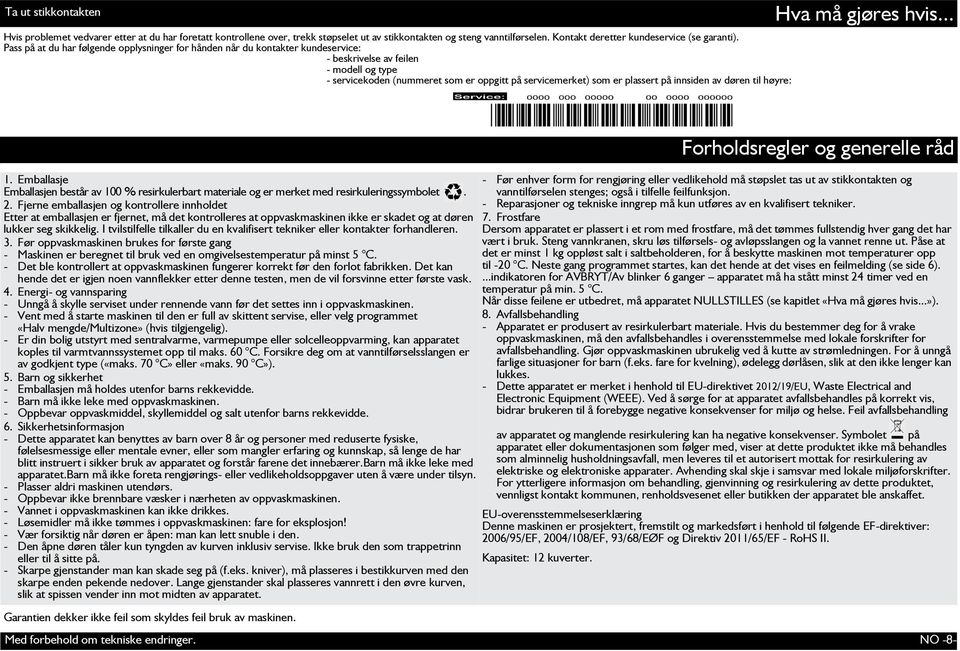 innsiden av døren til høyre: Hva må gjøres hvis... 1. Emballasje Emballasjen består av 100 % resirkulerbart materiale og er merket med resirkuleringssymbolet. 2.