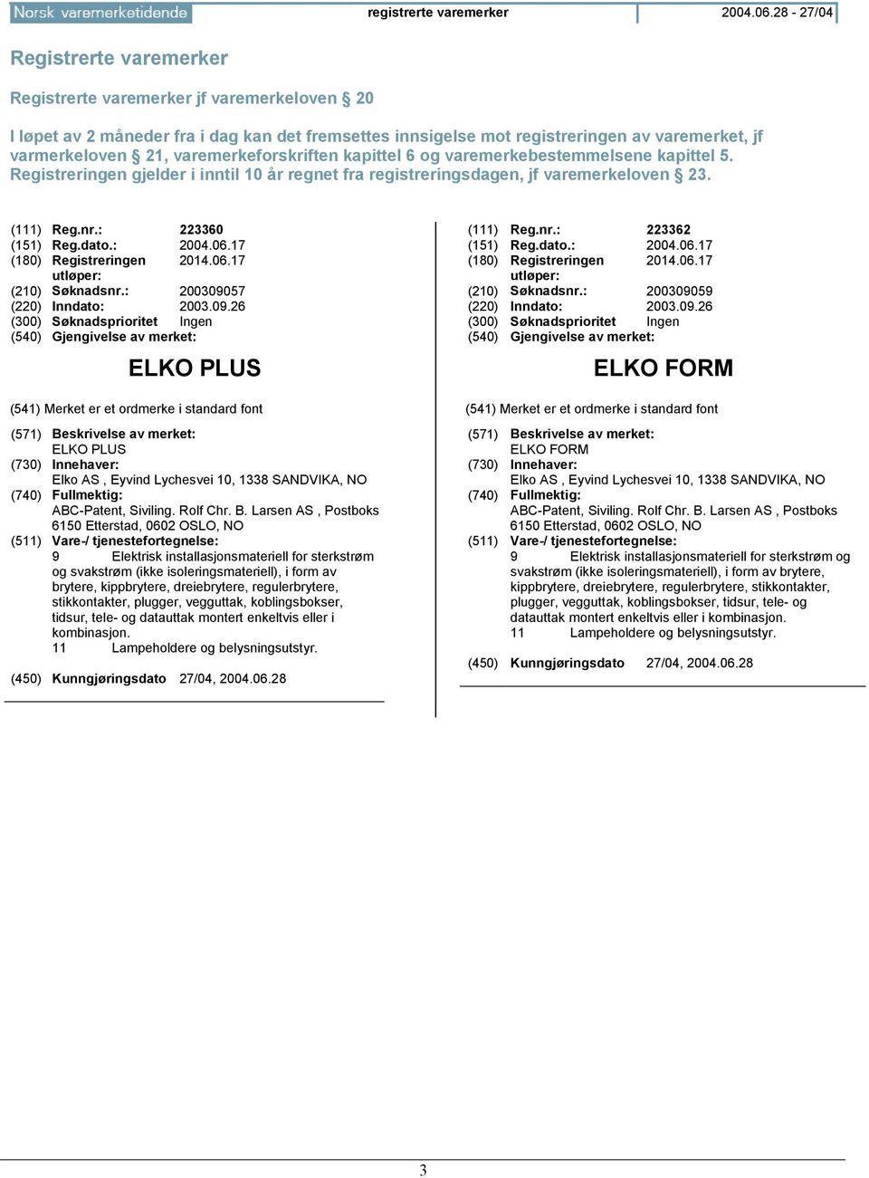 varemerkeforskriften kapittel 6 og varemerkebestemmelsene kapittel 5. Registreringen gjelder i inntil 10 år regnet fra registreringsdagen, jf varemerkeloven 23. (111) Reg.nr.: 223360 (151) Reg.dato.