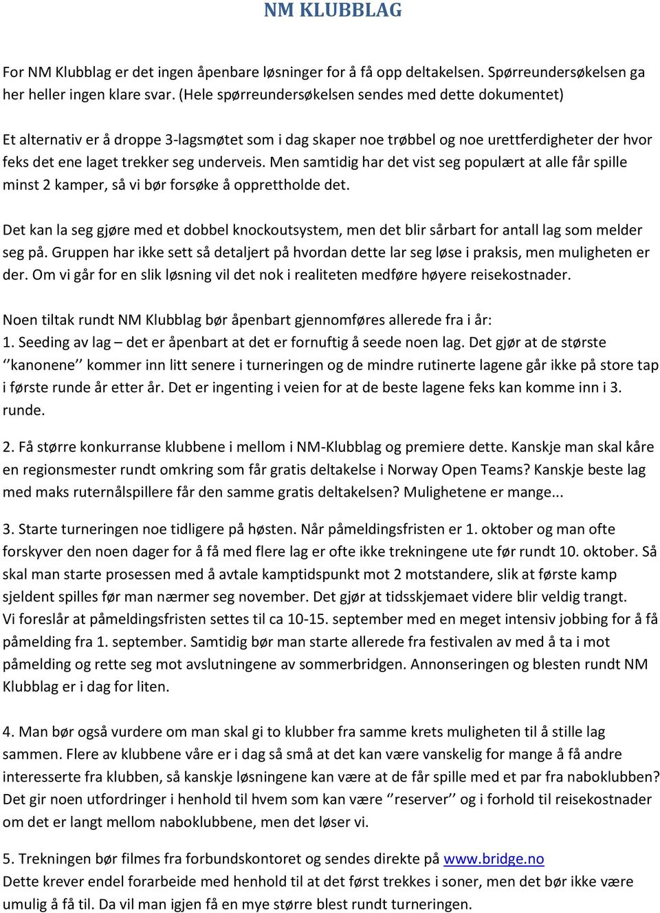 Men samtidig har det vist seg populært at alle får spille minst 2 kamper, så vi bør forsøke å opprettholde det.