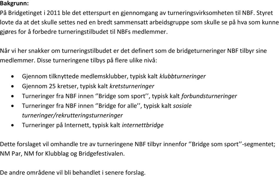 Når vi her snakker om turneringstilbudet er det definert som de bridgeturneringer NBF tilbyr sine medlemmer.