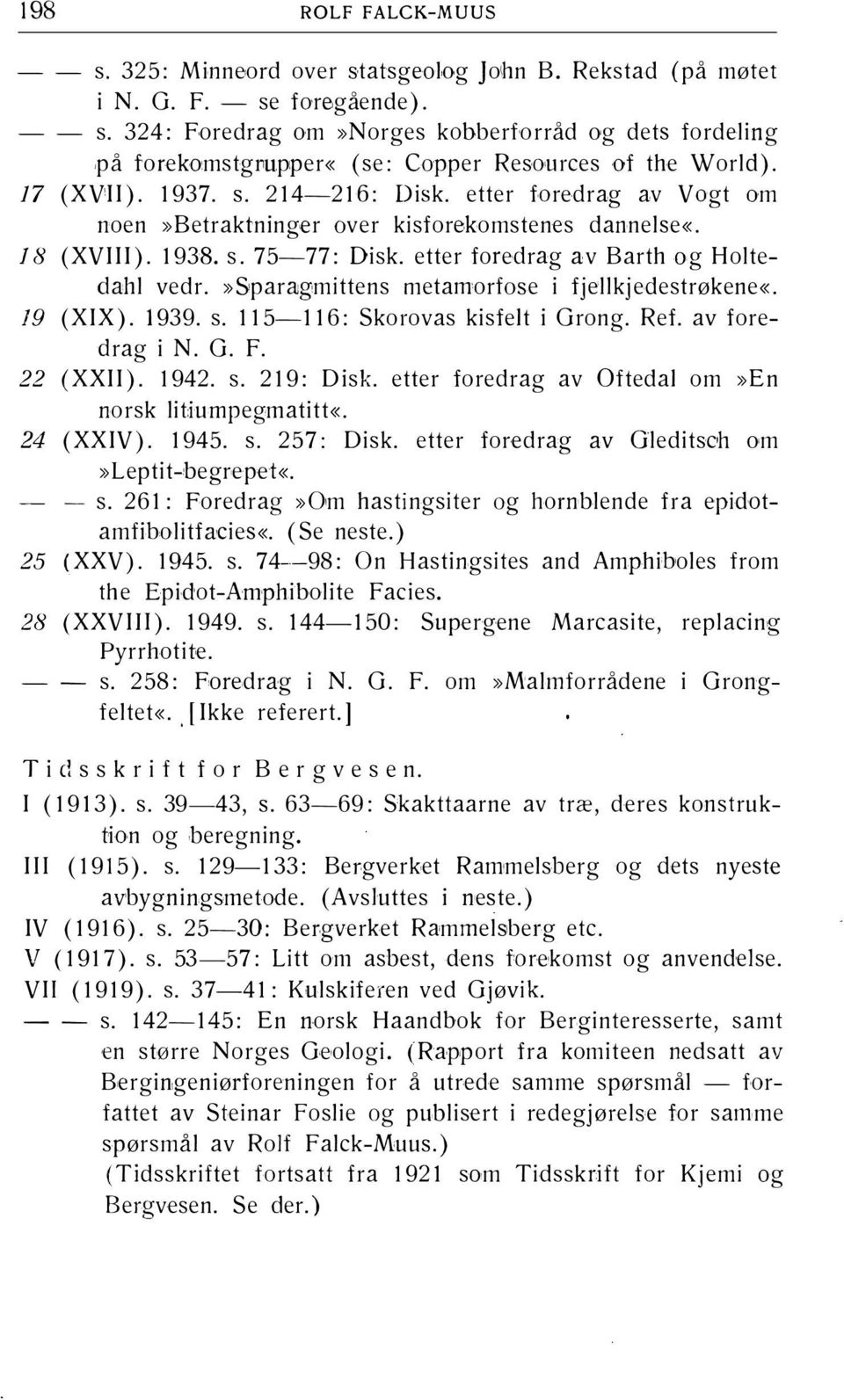 »sparagmittens metamorfose i fjellkjedestrøkene«. 19 (XIX). 1939. s. 115-116: Skorovas kisfelt i Grong. Ref. av foredrag i N. G. F. 22 (XXII). 1942. s. 219: Disk.