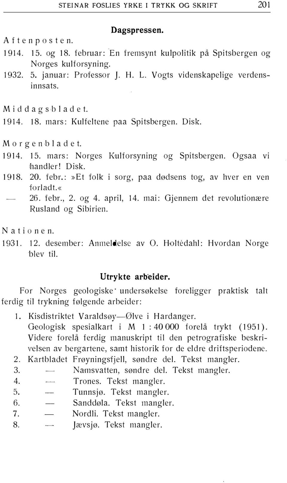 Disk. 1918. 20. febr.:»et folk i sorg, paa dødsens tog, av hver en ven forladt.«26. febr., 2. og 4. april, 14. mai: Gjennem det revolutionære Rusland og Sibirien. Nationen. l 931. 12.