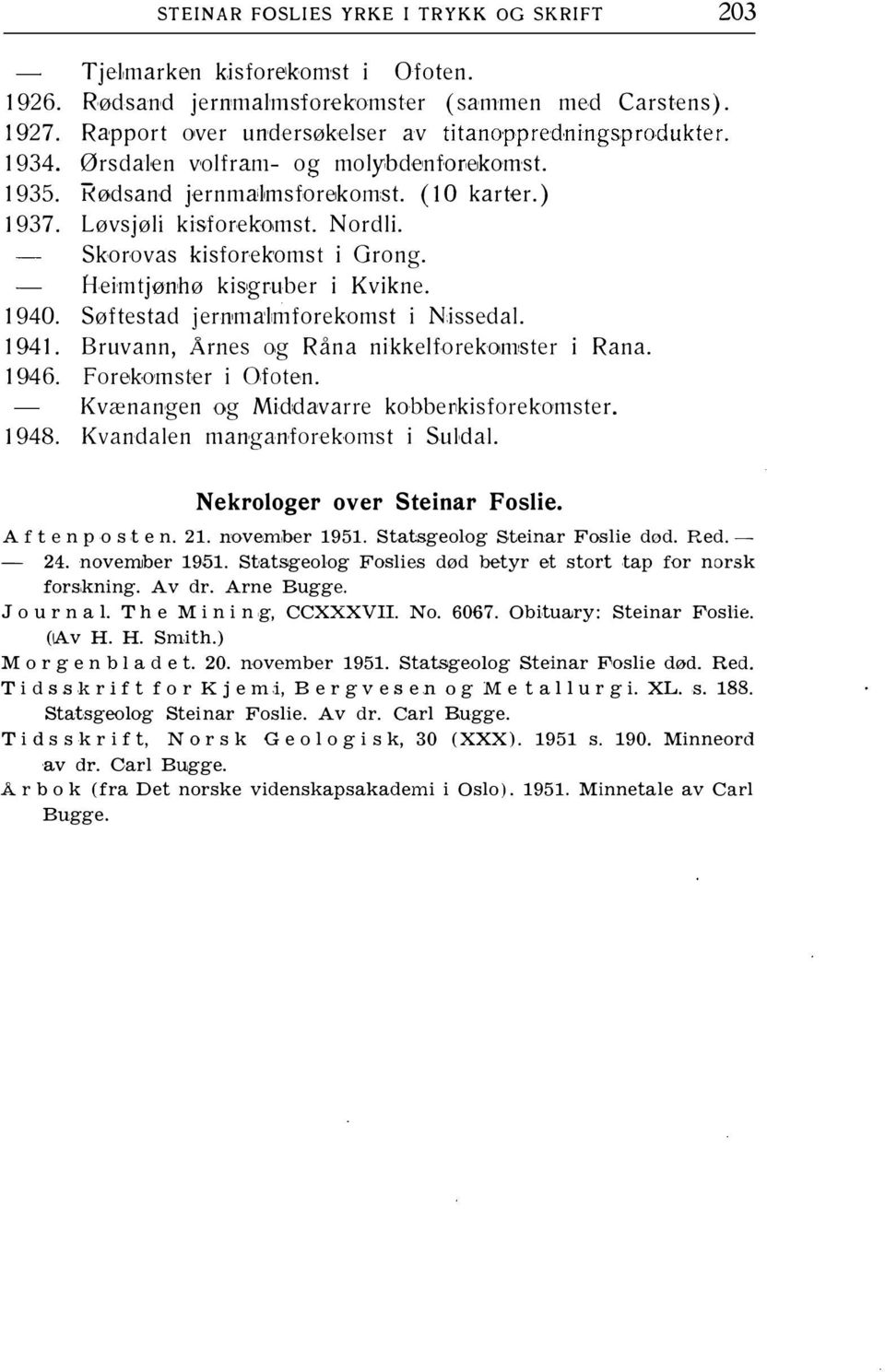 Søftestad jemmalmforekomst i Nissedal. 1941. Bruvann, Årnes og Råna nikkelforekomster i Rana. 1946. Forekomster i Ofoten. Kvænangen og Mid:davarre kobbenkisforekomster. 1948.