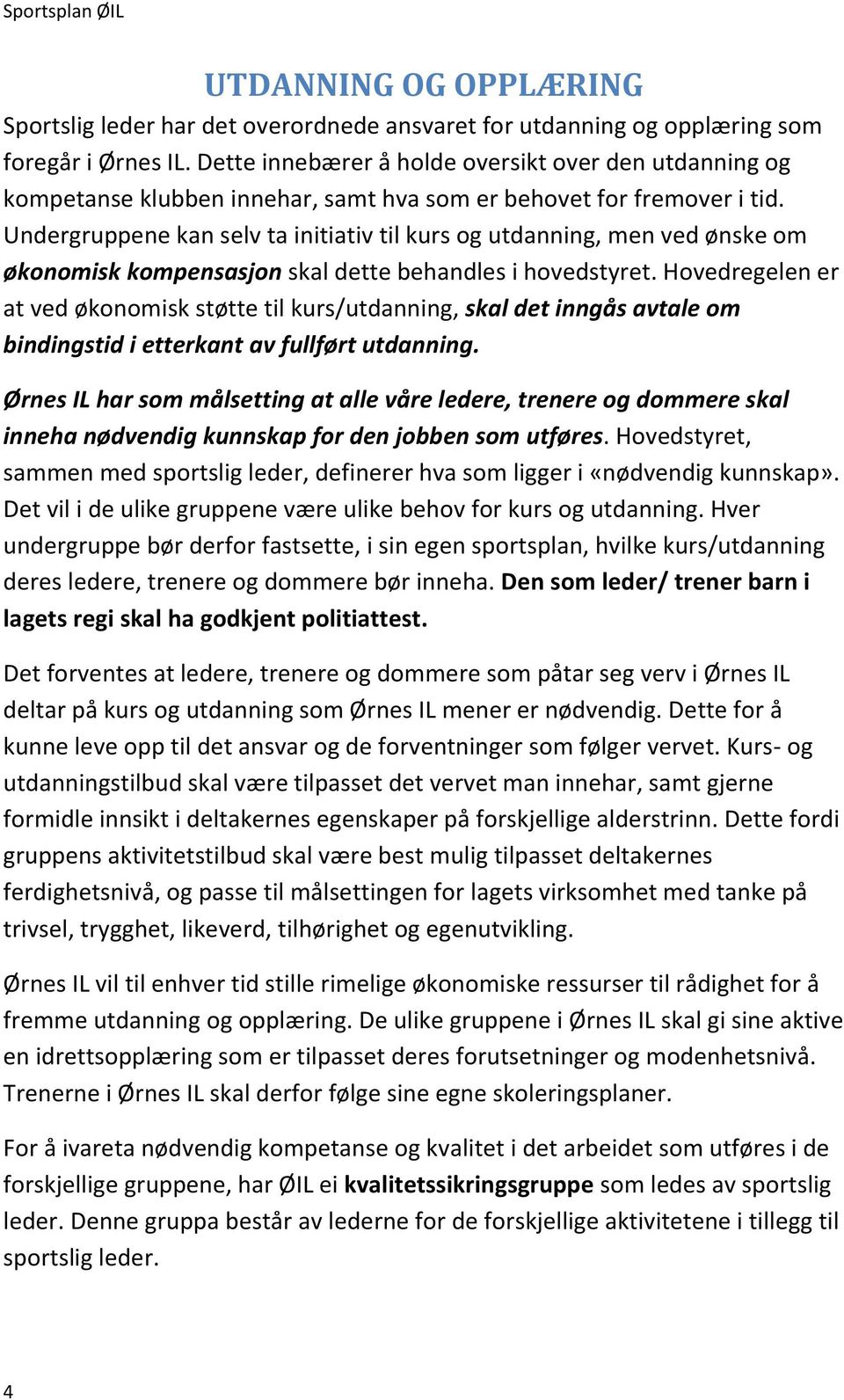 Undergruppene kan selv ta initiativ til kurs og utdanning, men ved ønske om økonomisk kompensasjon skal dette behandles i hovedstyret.