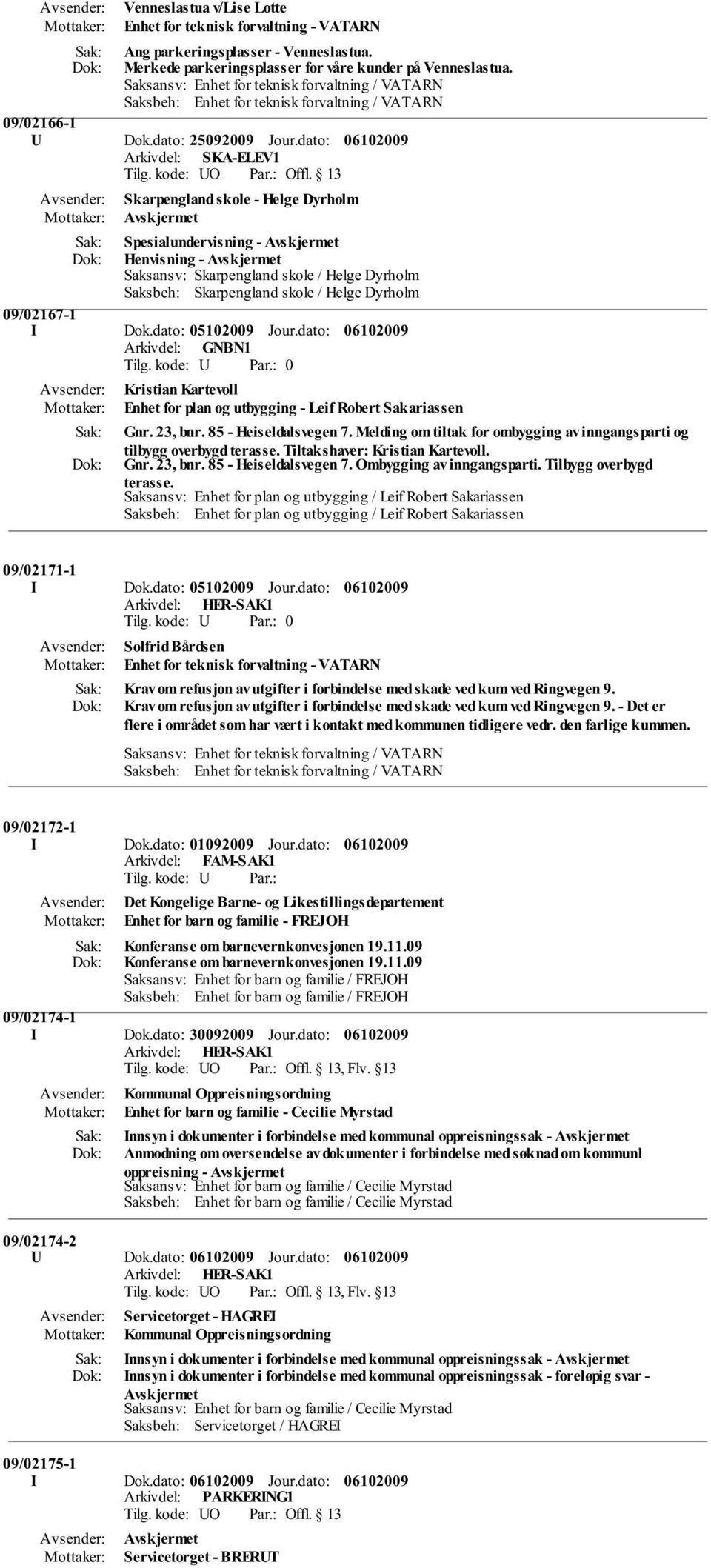 dato: 05102009 Jour.dato: 0 Kristian Kartevoll Enhet for plan og utbygging - Leif Robert Sakariassen Gnr. 23, bnr. 85 - Heiseldalsvegen 7.