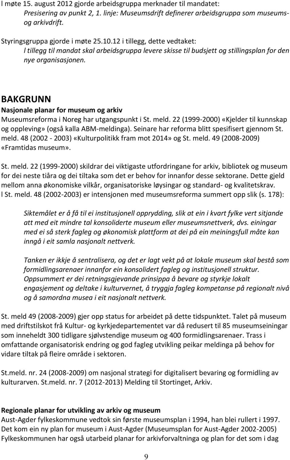 BAKGRUNN Nasjonale planar for museum og arkiv Museumsreforma i Noreg har utgangspunkt i St. meld. 22 (1999-2000) «Kjelder til kunnskap og oppleving» (også kalla ABM-meldinga).
