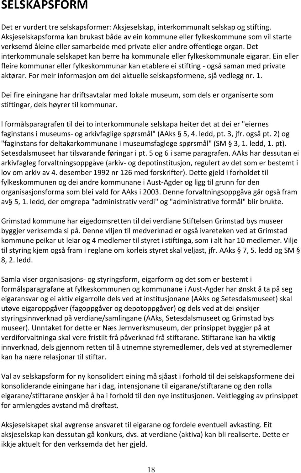 Det interkommunale selskapet kan berre ha kommunale eller fylkeskommunale eigarar. Ein eller fleire kommunar eller fylkeskommunar kan etablere ei stifting - også saman med private aktørar.