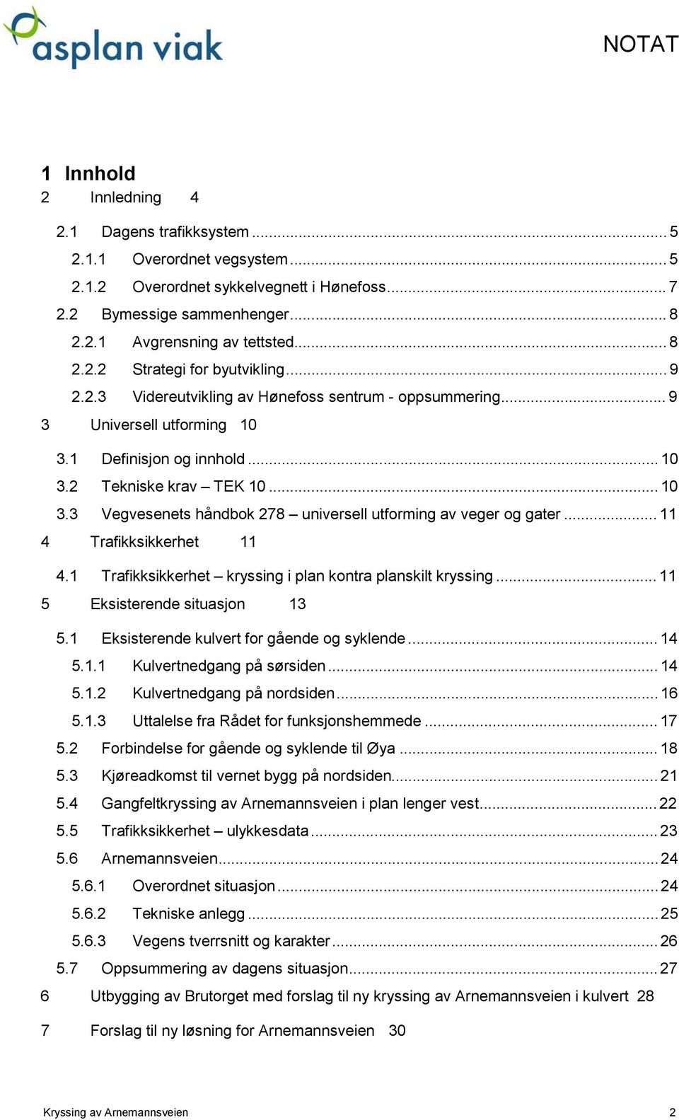 .. 11 4 Trafikksikkerhet 11 4.1 Trafikksikkerhet kryssing i pan kontra panskit kryssing... 11 5 Eksisterende situasjon 13 5.1 Eksisterende kuvert for gående og sykende... 14 5.1.1 Kuvertnedgang på sørsiden.