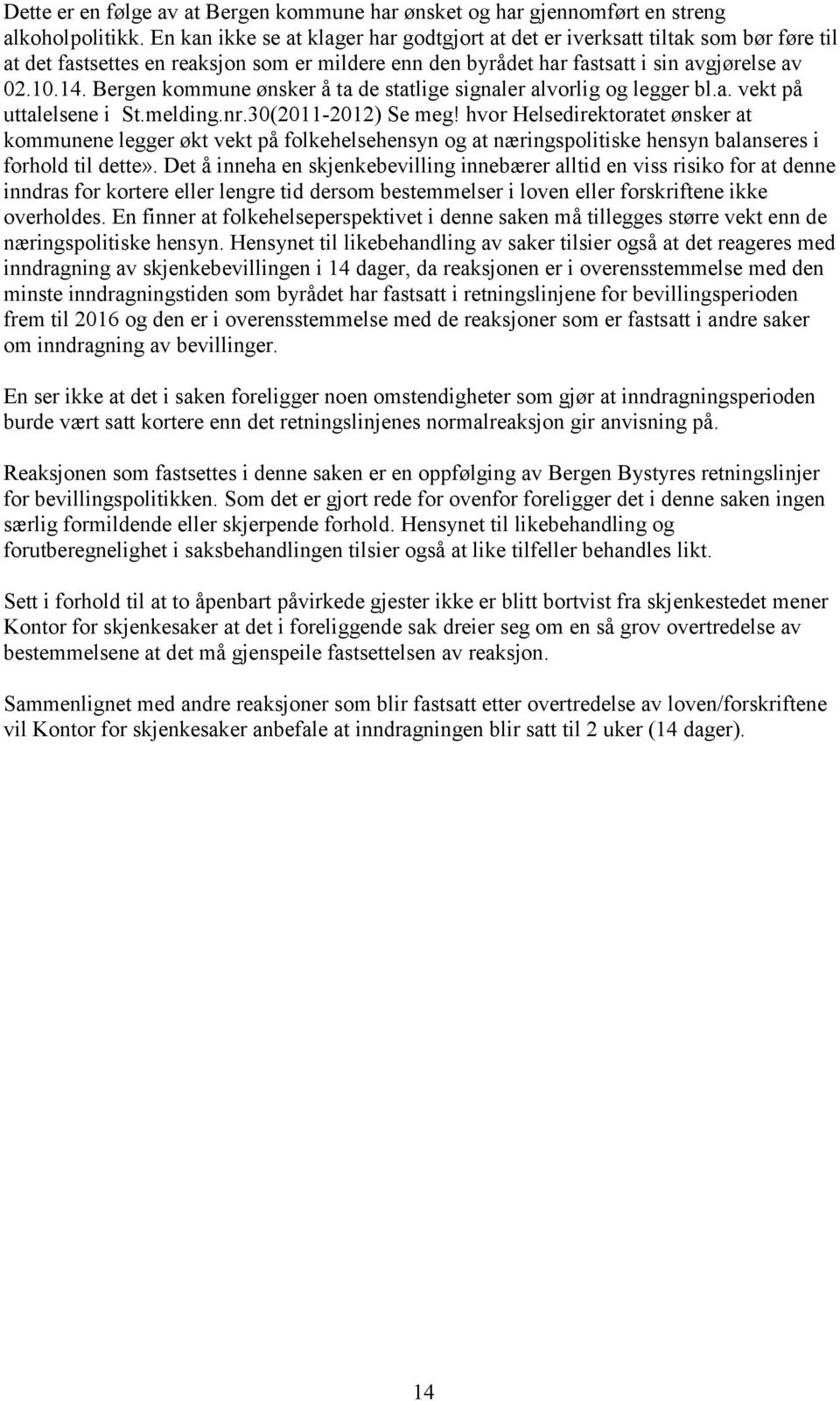 Bergen kommune ønsker å ta de statlige signaler alvorlig og legger bl.a. vekt på uttalelsene i St.melding.nr.30(2011-2012) Se meg!