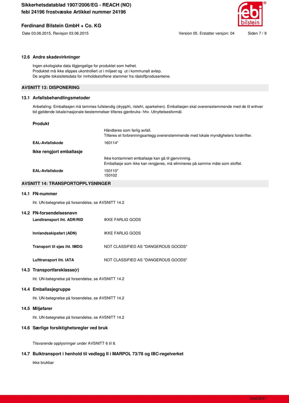 1 Avfallsbehandlingsmetoder Anbefaling: Emballasjen må tømmes fullstendig (dryppfri, rislefri, sparkelren).