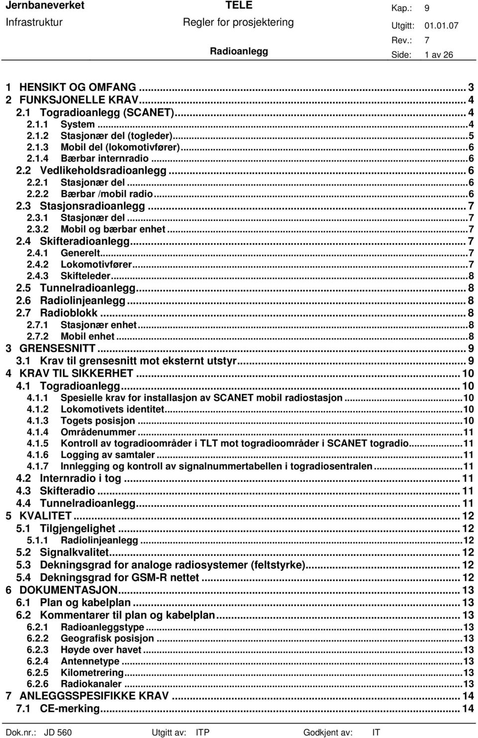 .. 7 2.4.1 Generelt...7 2.4.2 Lokomotivfører...7 2.4.3 Skifteleder...8 2.5 Tunnelradioanlegg...8 2.6 Radiolinjeanlegg... 8 2.7 Radioblokk... 8 2.7.1 Stasjonær enhet...8 2.7.2 Mobil enhet.