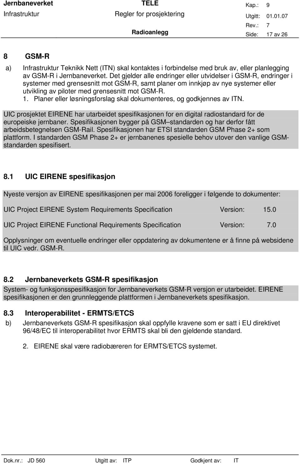 Planer eller løsningsforslag skal dokumenteres, og godkjennes av ITN. UIC prosjektet EIRENE har utarbeidet spesifikasjonen for en digital radiostandard for de europeiske jernbaner.