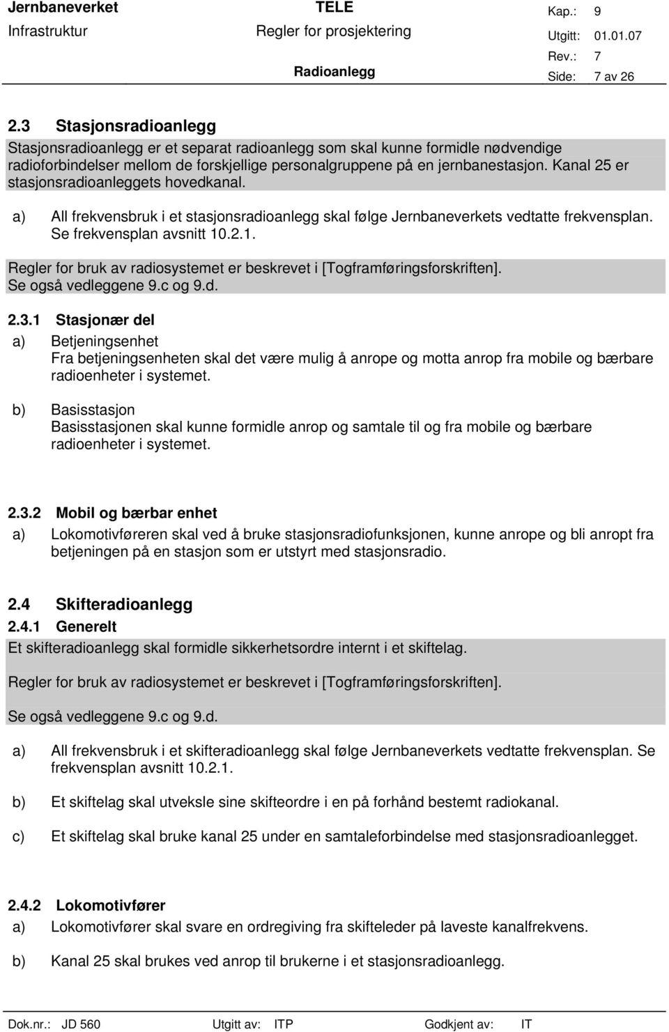 Kanal 25 er stasjonsradioanleggets hovedkanal. a) All frekvensbruk i et stasjonsradioanlegg skal følge Jernbaneverkets vedtatte frekvensplan. Se frekvensplan avsnitt 10