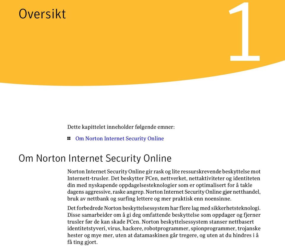 Det beskytter PCen, nettverket, nettaktiviteter og identiteten din med nyskapende oppdagelsesteknologier som er optimalisert for å takle dagens aggressive, raske angrep.