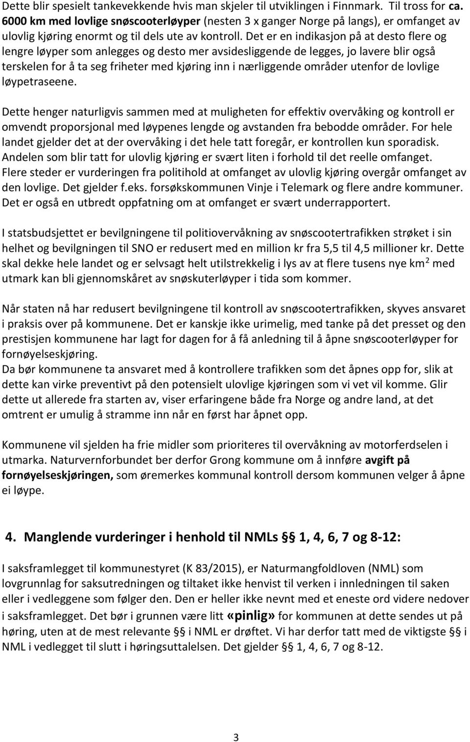 Det er en indikasjon på at desto flere og lengre løyper som anlegges og desto mer avsidesliggende de legges, jo lavere blir også terskelen for å ta seg friheter med kjøring inn i nærliggende områder