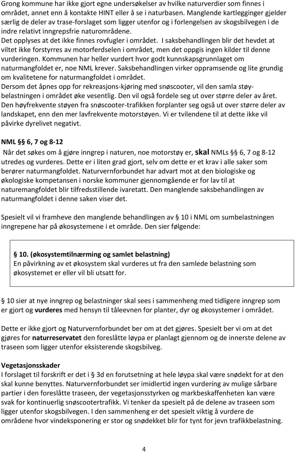 Det opplyses at det ikke finnes rovfugler i området. I saksbehandlingen blir det hevdet at viltet ikke forstyrres av motorferdselen i området, men det oppgis ingen kilder til denne vurderingen.