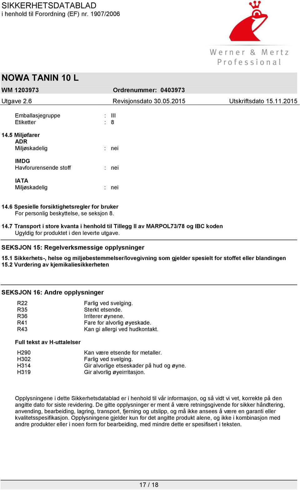 7 Transport i store kvanta i henhold til Tillegg II av MARPOL73/78 og IBC koden Ugyldig for produktet i den leverte utgave. SEKSJON 15: Regelverksmessige opplysninger 15.