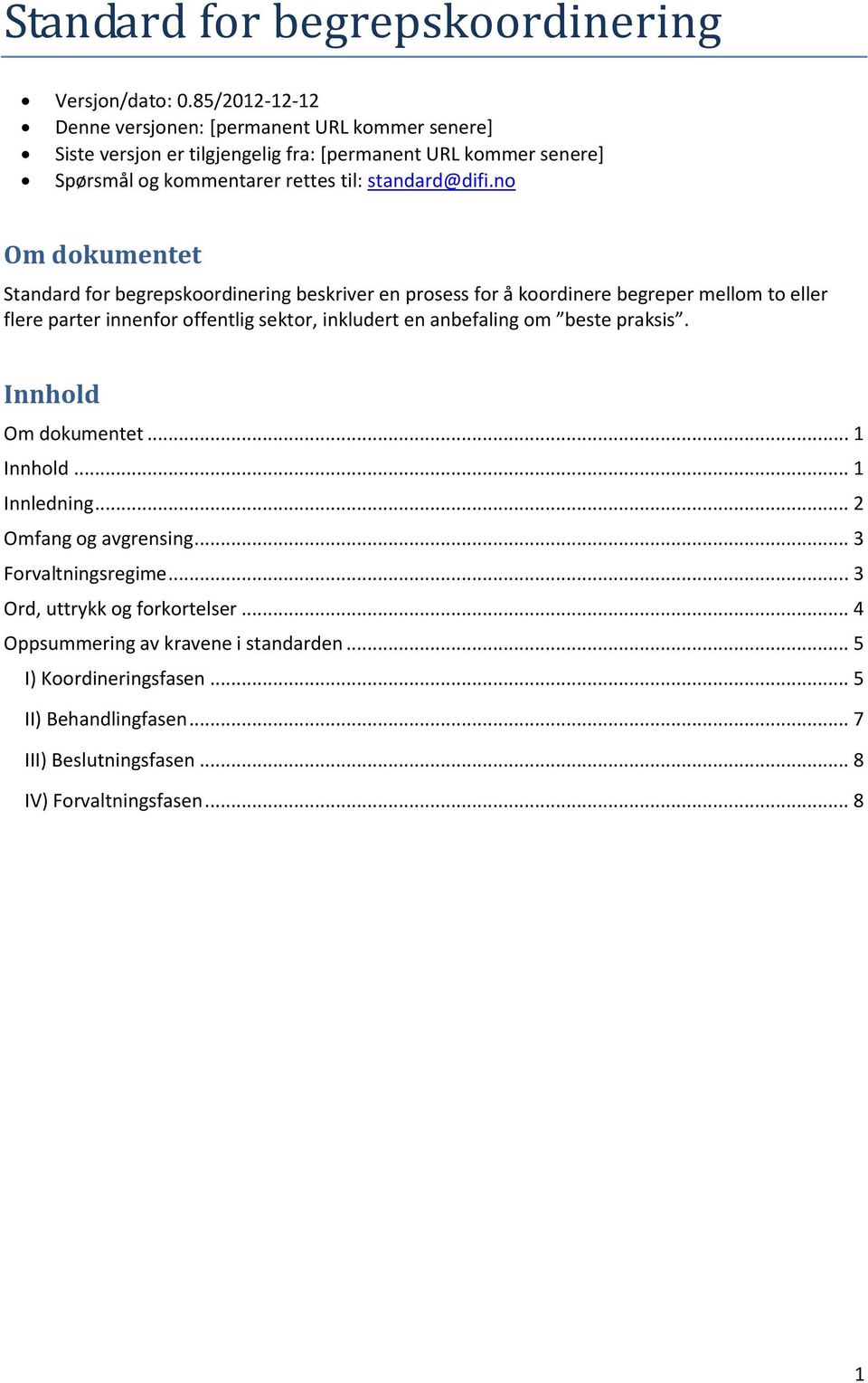 no Om dokumentet Standard for begrepskoordinering beskriver en prosess for å koordinere begreper mellom to eller flere parter innenfor offentlig sektor, inkludert en anbefaling