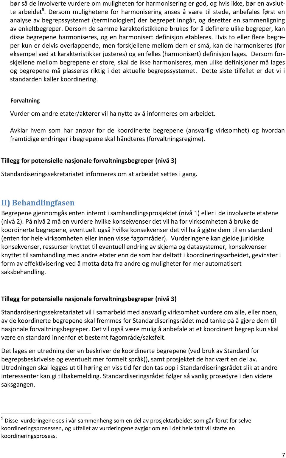 Dersom de samme karakteristikkene brukes for å definere ulike begreper, kan disse begrepene harmoniseres, og en harmonisert definisjon etableres.