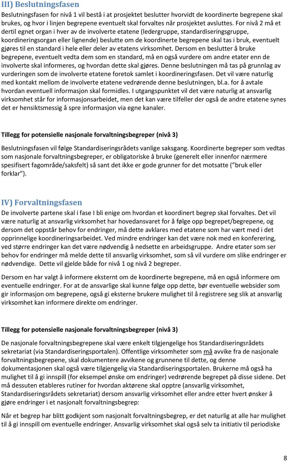 For nivå 2 må et dertil egnet organ i hver av de involverte etatene (ledergruppe, standardiseringsgruppe, koordineringsorgan eller lignende) beslutte om de koordinerte begrepene skal tas i bruk,