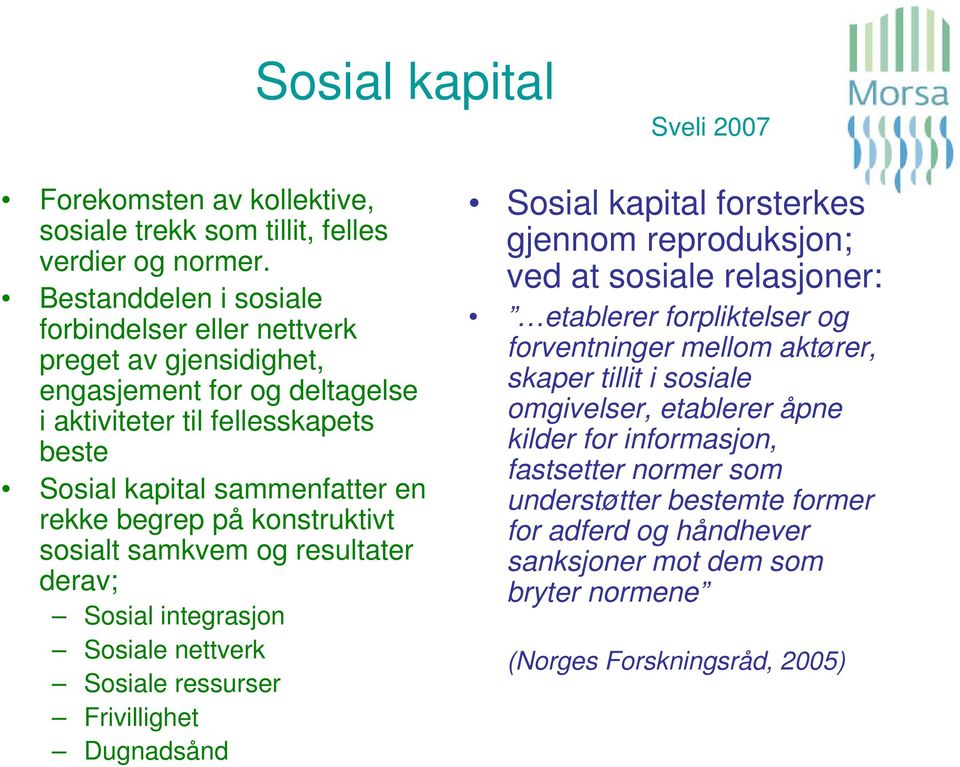 konstruktivt sosialt samkvem og resultater derav; Sosial integrasjon Sosiale nettverk Sosiale ressurser Frivillighet Dugnadsånd Sosial kapital forsterkes gjennom reproduksjon; ved at sosiale