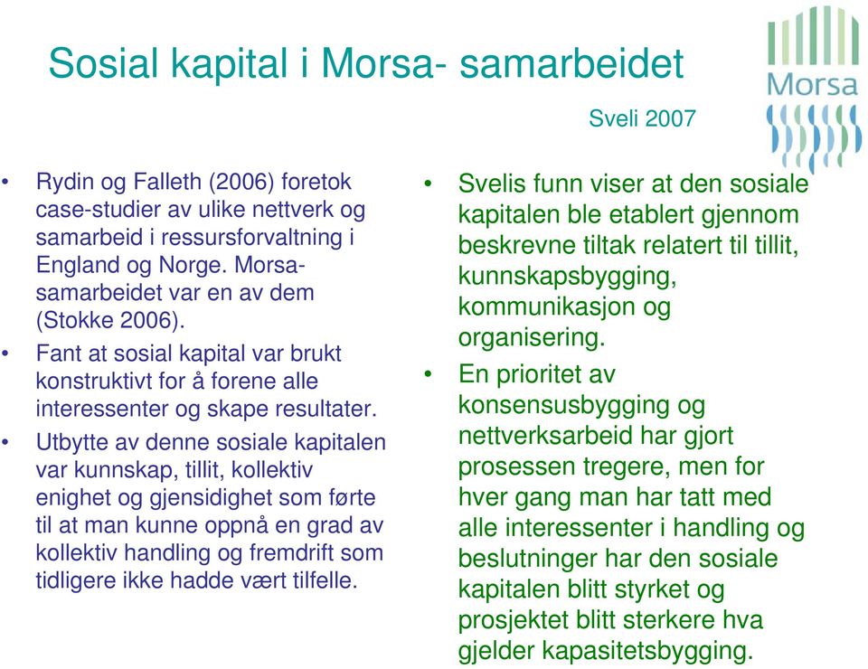 Utbytte av denne sosiale kapitalen var kunnskap, tillit, kollektiv enighet og gjensidighet som førte til at man kunne oppnå en grad av kollektiv handling og fremdrift som tidligere ikke hadde vært