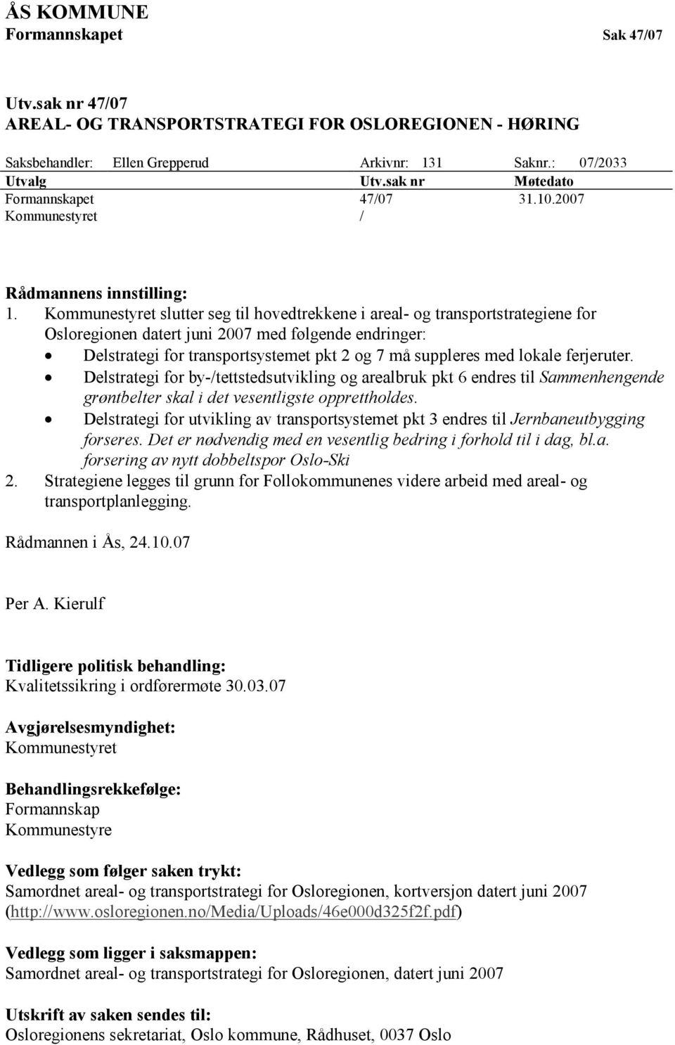 Kommunestyret slutter seg til hovedtrekkene i areal- og transportstrategiene for Osloregionen datert juni 2007 med følgende endringer: Delstrategi for transportsystemet pkt 2 og 7 må suppleres med