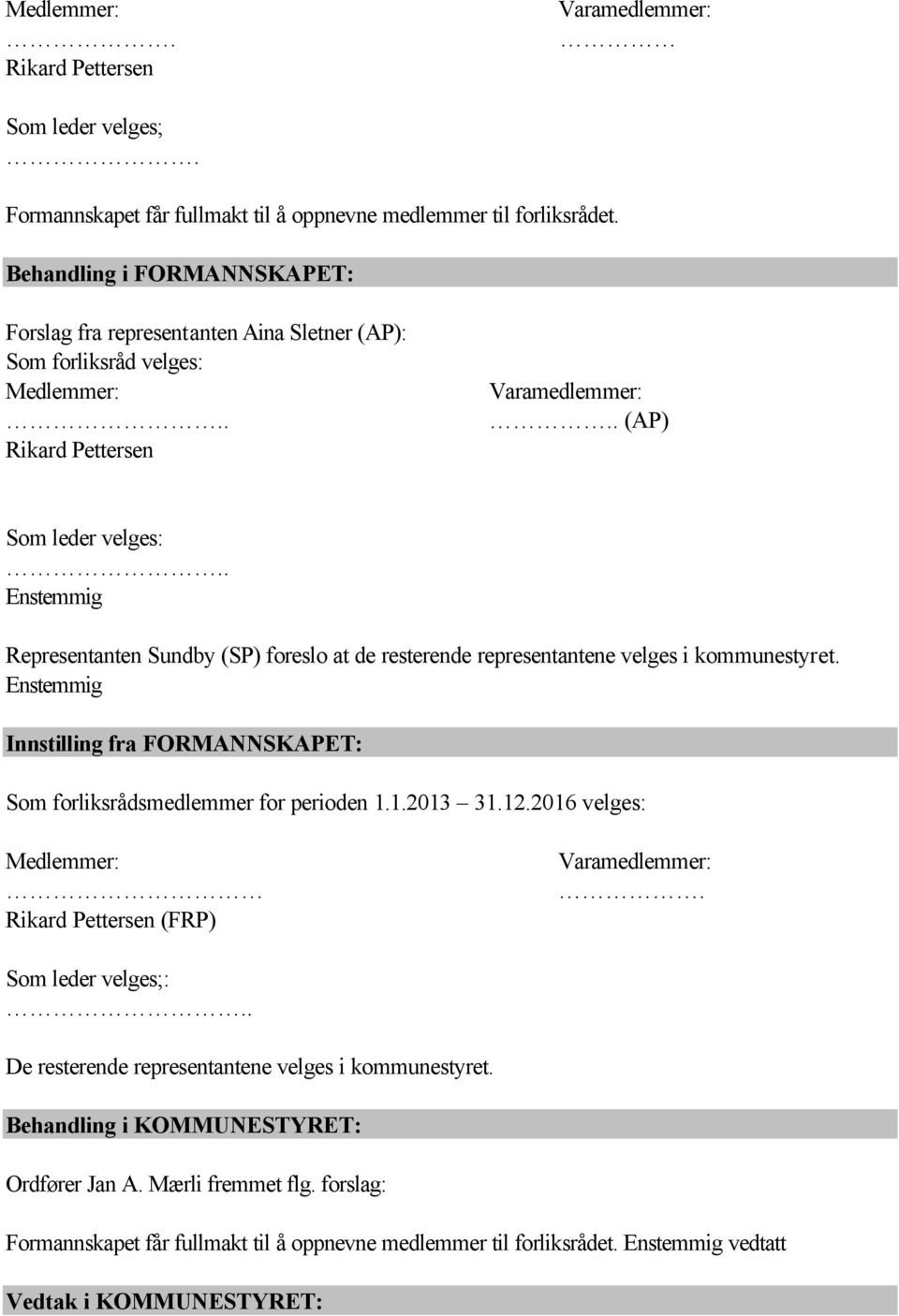 . Enstemmig Representanten Sundby (SP) foreslo at de resterende representantene velges i kommunestyret. Enstemmig Innstilling fra FORMANNSKAPET: Som forliksrådsmedlemmer for perioden 1.1.2013 31.12.