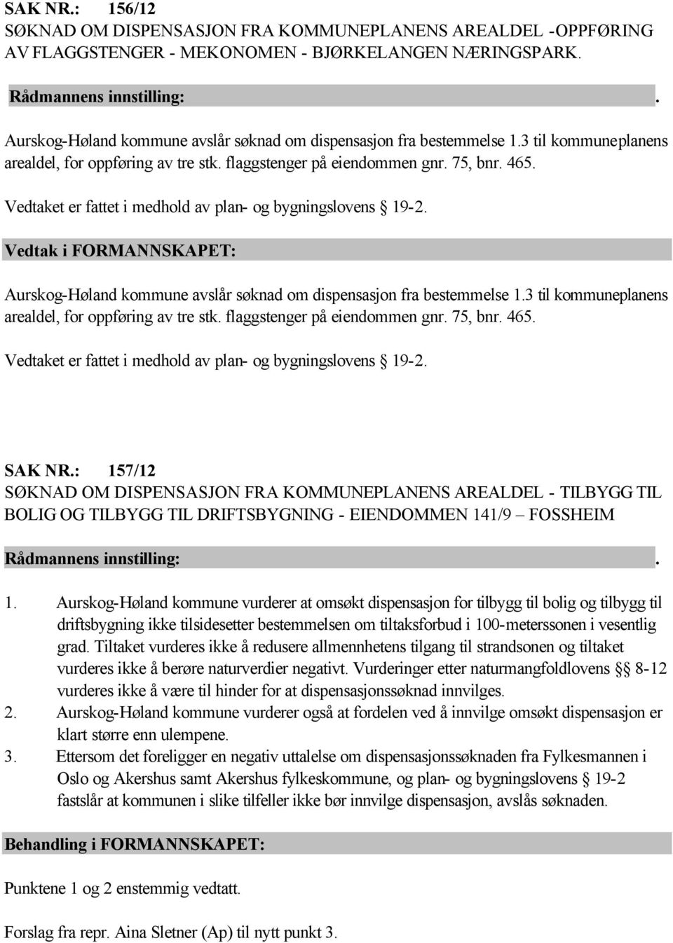 Vedtaket er fattet i medhold av plan- og bygningslovens 19-2.  Vedtaket er fattet i medhold av plan- og bygningslovens 19-2. SAK NR.