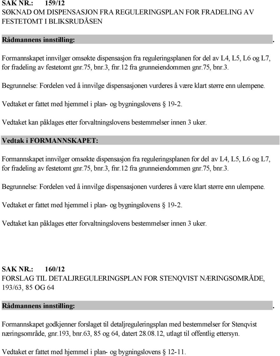 fradeling av festetomt gnr.75, bnr.3, fnr.12 fra grunneiendommen gnr.75, bnr.3. Begrunnelse: Fordelen ved å innvilge dispensasjonen vurderes å være klart større enn ulempene.