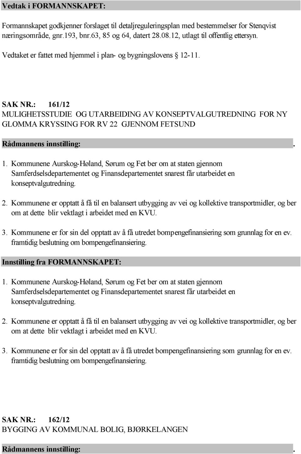 Kommunene Aurskog-Høland, Sørum og Fet ber om at staten gjennom Samferdselsdepartementet og Finansdepartementet snarest får utarbeidet en konseptvalgutredning. 2.