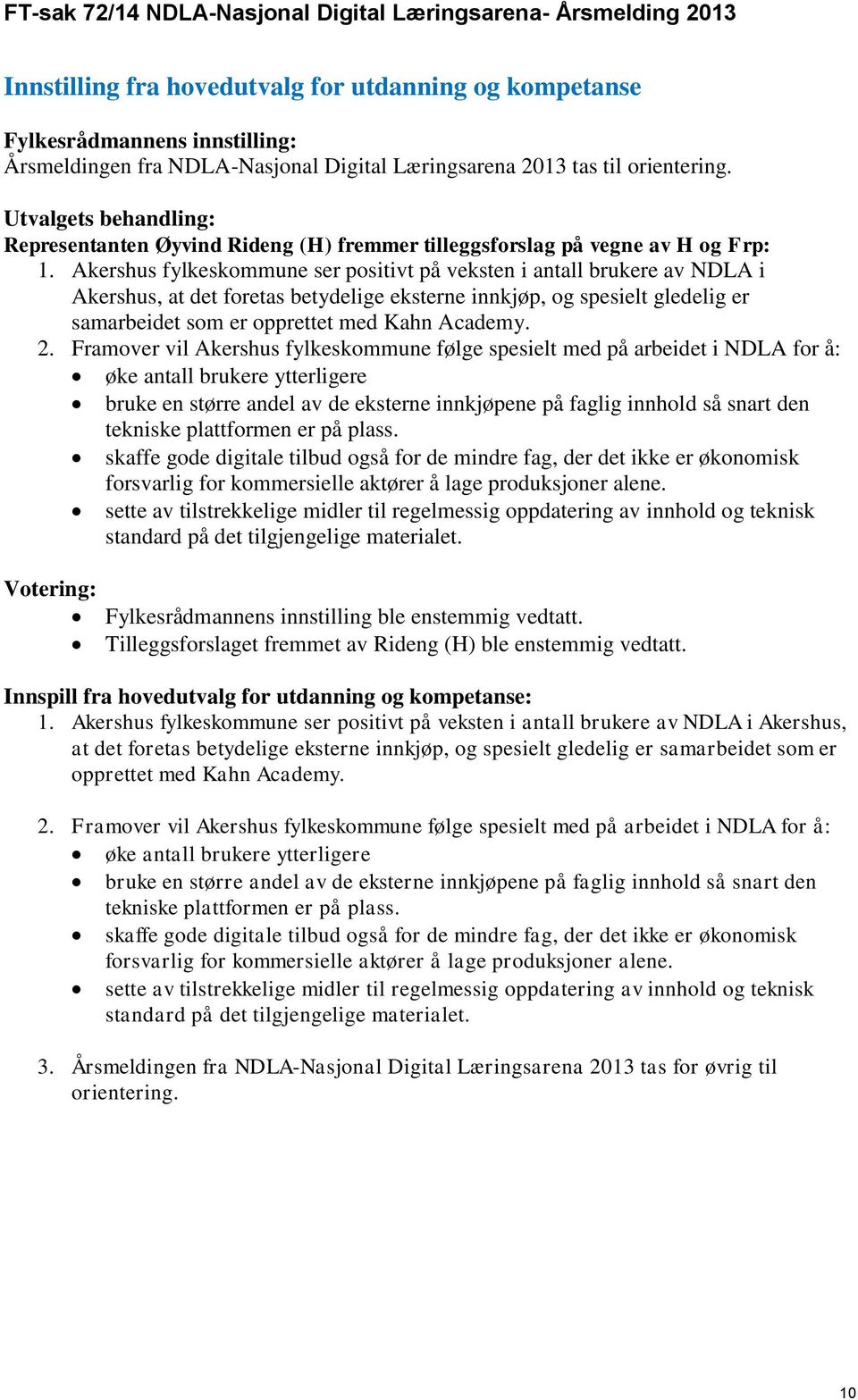 Akershus fylkeskommune ser positivt på veksten i antall brukere av NDLA i Akershus, at det foretas betydelige eksterne innkjøp, og spesielt gledelig er samarbeidet som er opprettet med Kahn Academy.