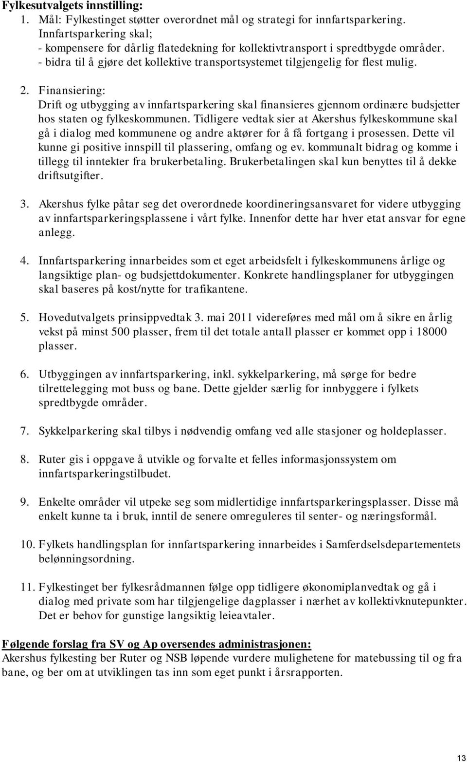 Finansiering: Drift og utbygging av innfartsparkering skal finansieres gjennom ordinære budsjetter hos staten og fylkeskommunen.