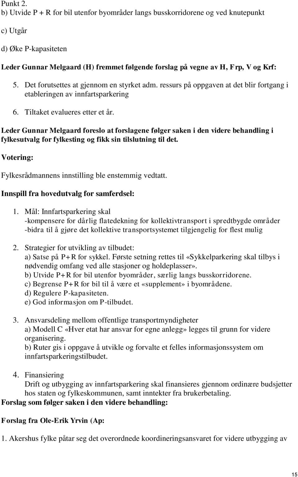 Det forutsettes at gjennom en styrket adm. ressurs på oppgaven at det blir fortgang i etableringen av innfartsparkering 6. Tiltaket evalueres etter et år.