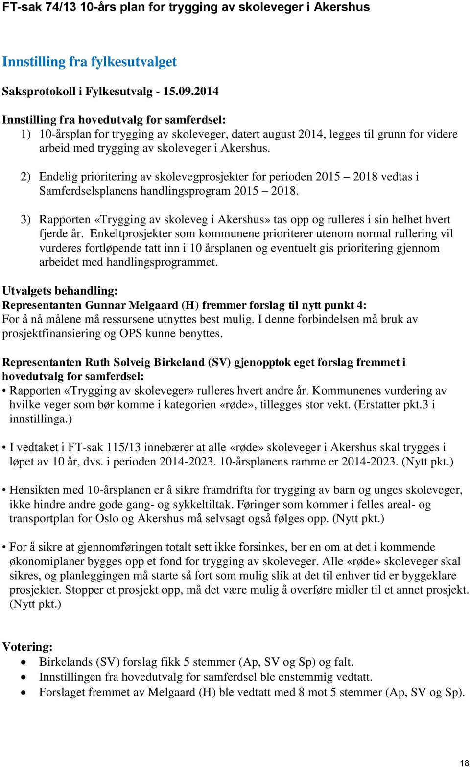 2) Endelig prioritering av skolevegprosjekter for perioden 2015 2018 vedtas i Samferdselsplanens handlingsprogram 2015 2018.