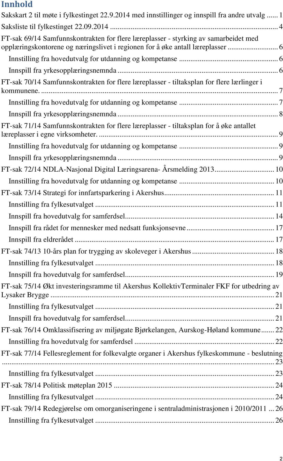 .. 4 FT-sak 69/14 Samfunnskontrakten for flere læreplasser - styrking av samarbeidet med opplæringskontorene og næringslivet i regionen for å øke antall læreplasser.