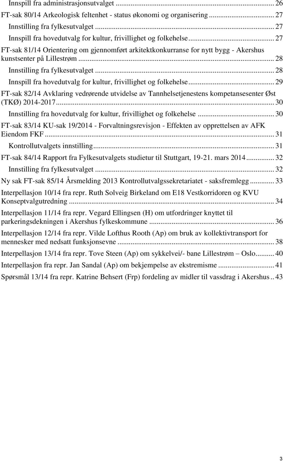 .. 28 Innstilling fra fylkesutvalget... 28 Innspill fra hovedutvalg for kultur, frivillighet og folkehelse.