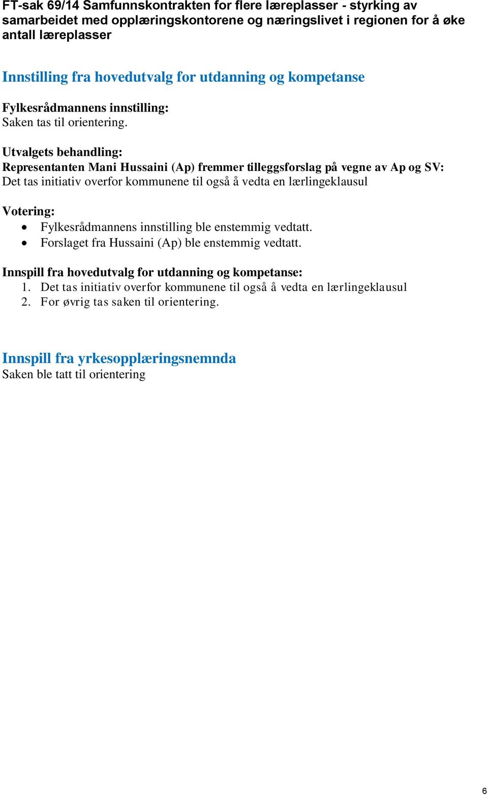 Utvalgets behandling: Representanten Mani Hussaini (Ap) fremmer tilleggsforslag på vegne av Ap og SV: Det tas initiativ overfor kommunene til også å vedta en lærlingeklausul Votering: