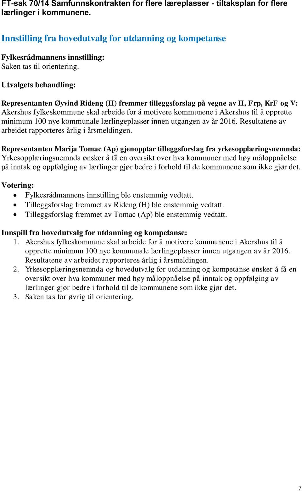 Utvalgets behandling: Representanten Øyvind Rideng (H) fremmer tilleggsforslag på vegne av H, Frp, KrF og V: Akershus fylkeskommune skal arbeide for å motivere kommunene i Akershus til å opprette